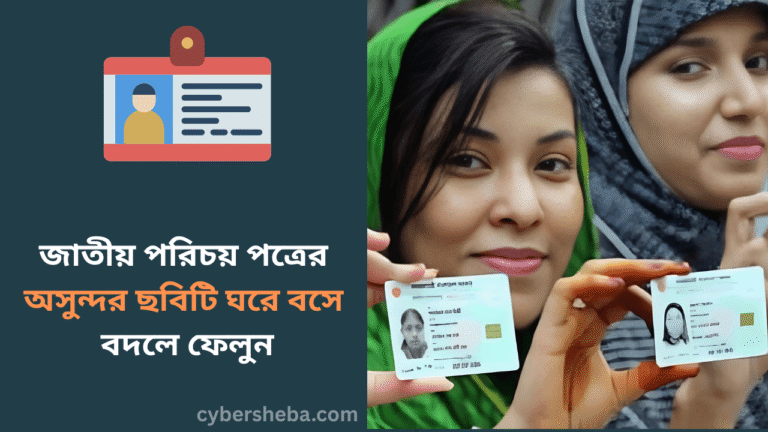জাতীয় পরিচয় পত্রের অসুন্দর ছবিটি ঘরে বসে বদলে ফেলুন-cybersheba.com