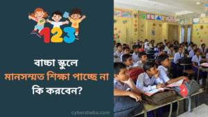 বাচ্চা স্কুলে মানসম্মত শিক্ষা পাচ্ছে না - কি করবেন- cybersheba.com