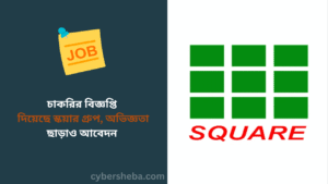 চাকরির বিজ্ঞপ্তি দিয়েছে স্কয়ার গ্রুপ, অভিজ্ঞতা ছাড়াও আবেদন- cybersheba.com